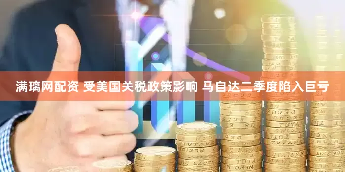 满璃网配资 受美国关税政策影响 马自达二季度陷入巨亏