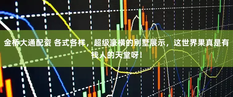 金桥大通配资 各式各样，超级豪横的别墅展示，这世界果真是有钱人的天堂呀！